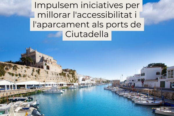 Impulsem iniciatives per millorar l'accessibilitat i l'aparcament als ports de Ciutadella