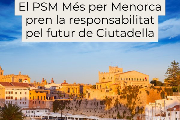 El PSM Més per Menorca pren la responsabilitat pel futur de Ciutadella