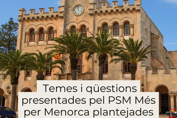 Temes i qüestions presentades pel PSM Més per Menorca plantejades al Ple Municipal.