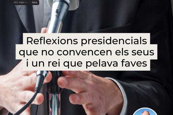 Reflexions presidencials que no convencen els seus i un rei que pelava faves